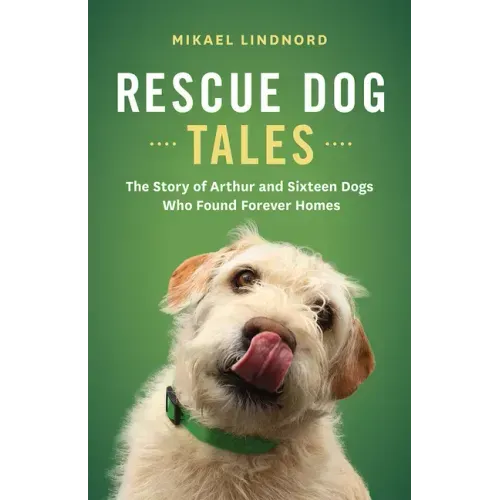 Rescue Dog Tales: The Story of Arthur and Sixteen Dogs Who Found Forever Homes