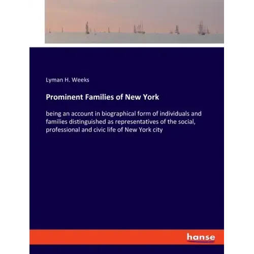 Prominent Families of New York: being an account in biographical form of individuals and families distinguished as representatives of the social, prof