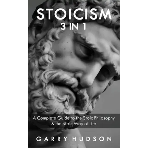 Stoicism: A Complete Guide to the Stoic Philosophy & the Stoic Way of Life