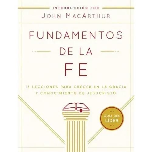 Fundamentos de la Fe (Guía del Líder): 13 Lecciones Para Crecer En La Gracia Y Conocimiento de Jesucristo