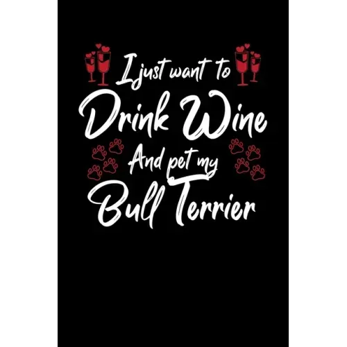 I Just Wanna Drink Wine And Pet My Bull Terrier