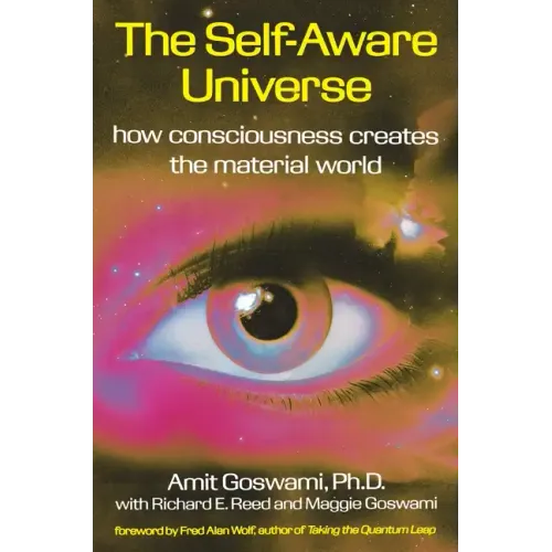 The Self-Aware Universe: How Consciousness Creates the Material World