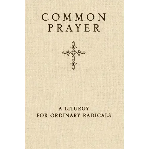 Common Prayer: A Liturgy for Ordinary Radicals