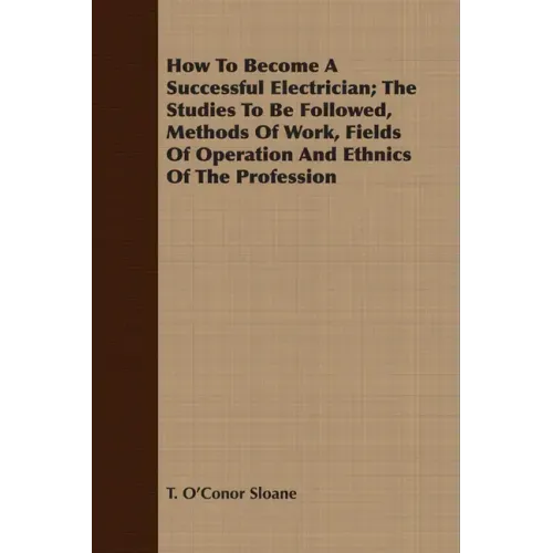 How To Become A Successful Electrician; The Studies To Be Followed, Methods Of Work, Fields Of Operation And Ethnics Of The Profession