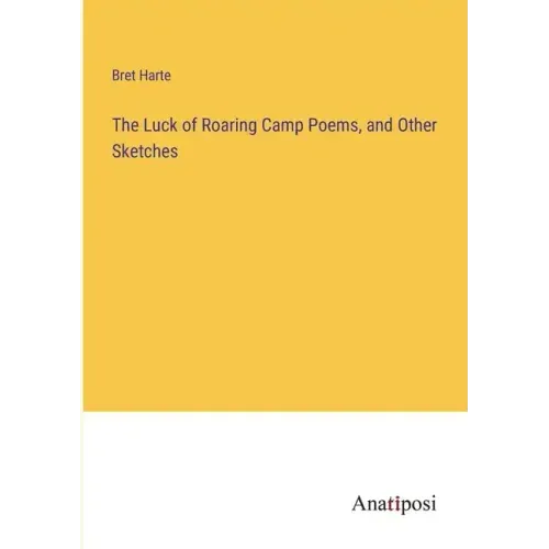 The Luck of Roaring Camp Poems, and Other Sketches