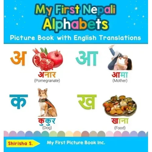 My First Nepali Alphabets Picture Book with English Translations: Bilingual Early Learning & Easy Teaching Nepali Books for Kids