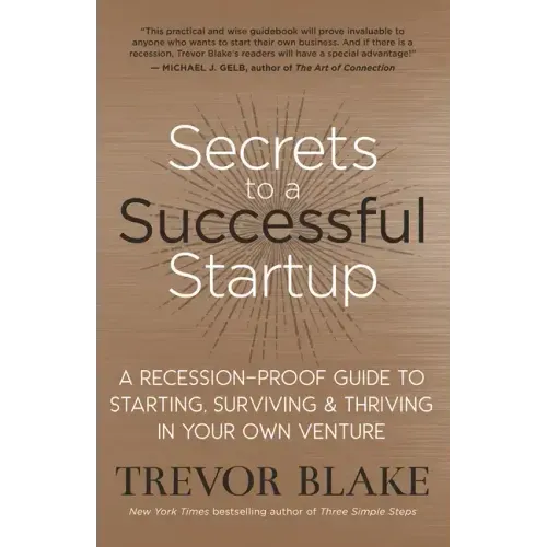 Secrets to a Successful Startup: A Recession-Proof Guide to Starting, Surviving & Thriving in Your Own Venture