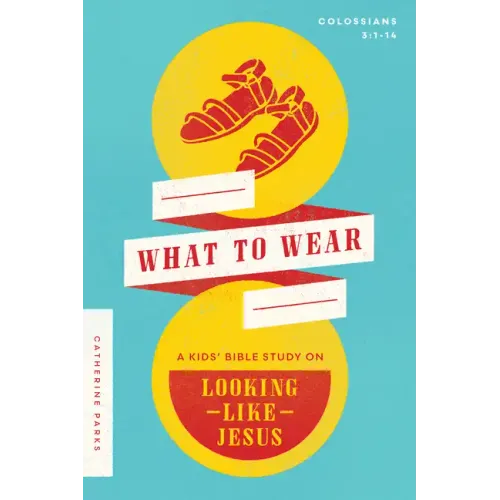 What to Wear: A Kids Bible Study on Looking Like Jesus (Colossians 3:1-14)