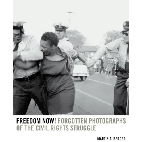 Freedom Now!: Forgotten Photographs of the Civil Rights Struggle