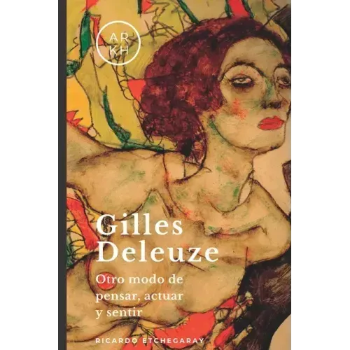 Gilles Deleuze: Otro modo de pensar, actuar y sentir