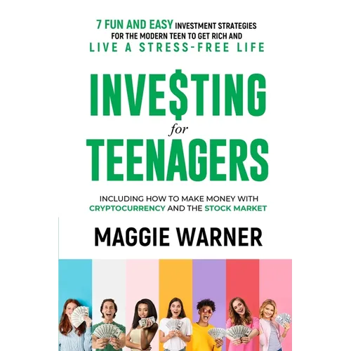 Investing for Teenagers: 7 Fun and Easy Investment Strategies for the Modern Teen to Get Rich and Live A Stress-Free Life