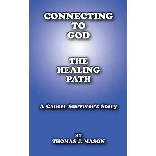 Connecting to God: The Healing Path A Cancer Survivor's Story