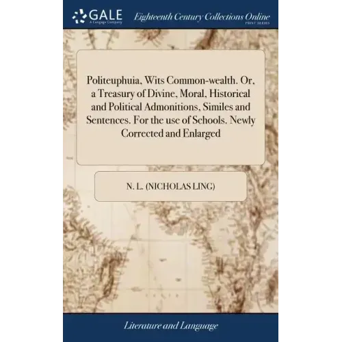 Politeuphuia, Wits Common-wealth. Or, a Treasury of Divine, Moral, Historical and Political Admonitions, Similes and Sentences. For the use of Schools