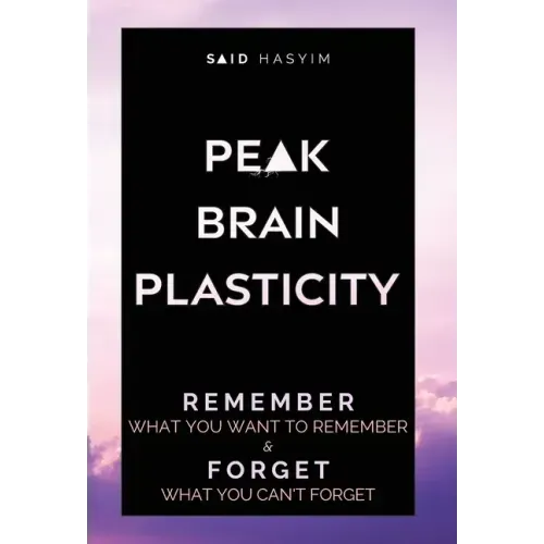 Peak Brain Plasticity: Remember What You Want to Remember and Forget What You Can't Forget