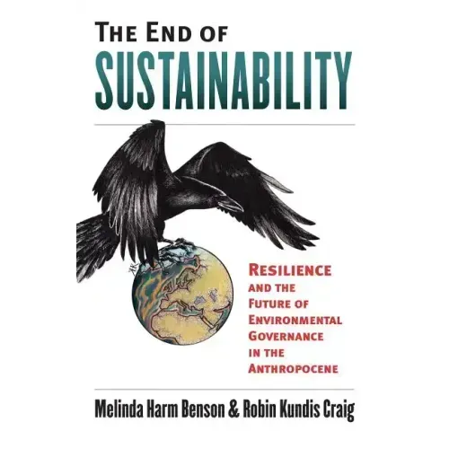 The End of Sustainability: Resilience and the Future of Environmental Governance in the Anthropocene