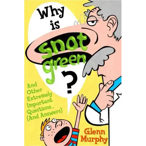 Why Is Snot Green?: And Other Extremely Important Questions (and Answers)