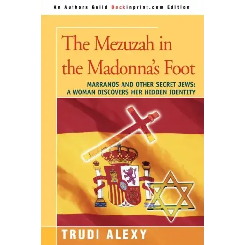 The Mezuzah in the Madonna's Foot: Marranos and Other Secret Jews: A Woman Discovers Her Hidden Identity