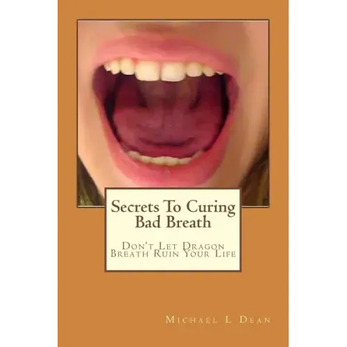 Secrets To Curing Bad Breath: Don't Let Dragon Breath Ruin Your Life