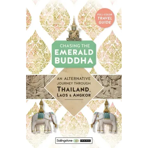 Chasing the Emerald Buddha: An Alternative Journey Through Thailand, Laos & Angkor