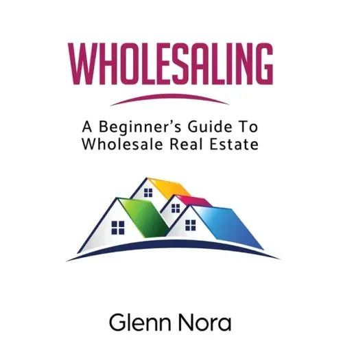 Wholesaling: A Beginner's Guide to Wholesale Real Estate