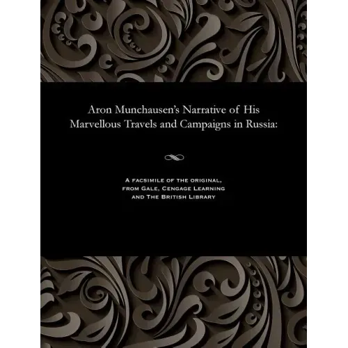 Aron Munchausen's Narrative of His Marvellous Travels and Campaigns in Russia