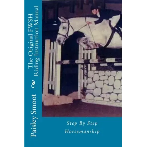 The Original FWSH Riding Instruction Manual: Step By Step Horsemanship