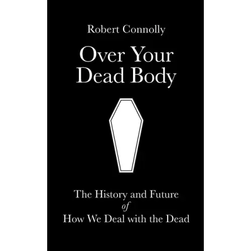 Over Your Dead Body: the history and future of how we deal with the dead