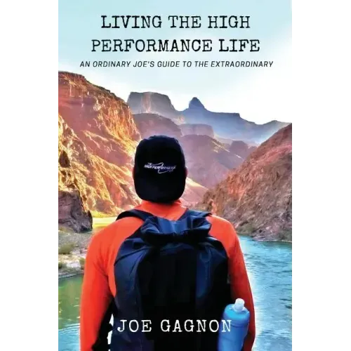 Living The High Performance Life: An Average Joe's Guide To The Extraordinary