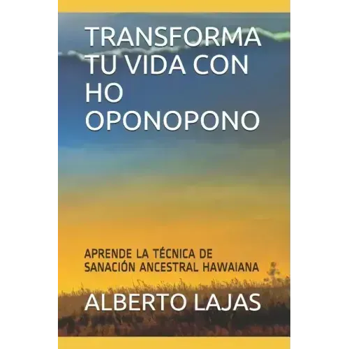Transforma Tu Vida Con Ho Oponopono: Aprende La T