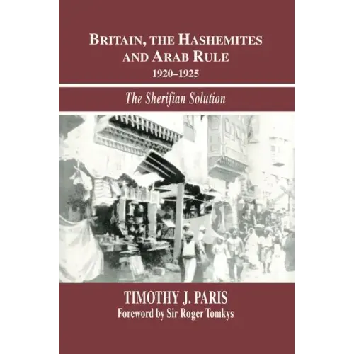 Britain, the Hashemites and Arab Rule: The Sherifian Solution