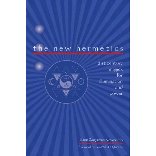 The New Hermetics: 21st Century Magick for Illumination and Power