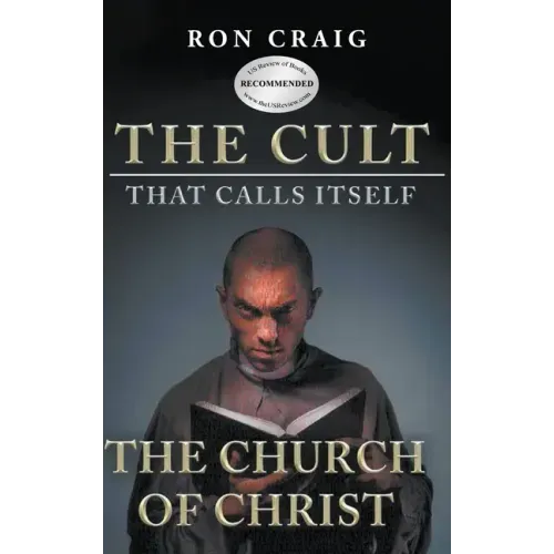 The Cult That Calls Itself The Church of Christ: What Everyone Needs To Know About What They Teach