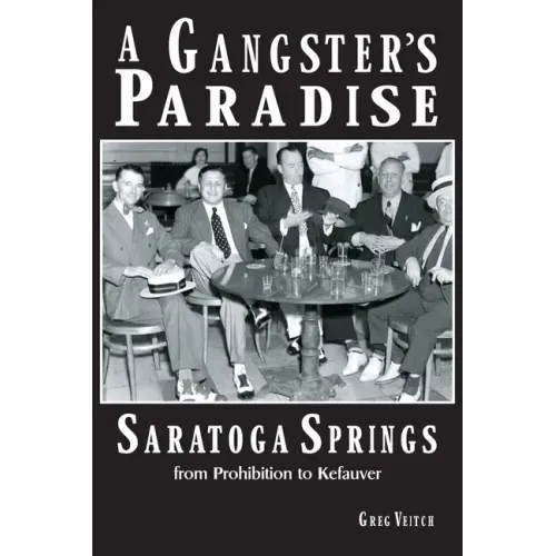 A Gangster's Paradise - Saratoga Springs from Prohibition to Kefauver
