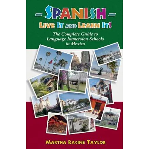 Spanish: Live it and Learn it! The Complete Guide to Language Immersion Schools in Mexico