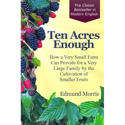 Ten Acres Enough: How a very small farm can provide for a very large family by the cultivation of smaller fruits