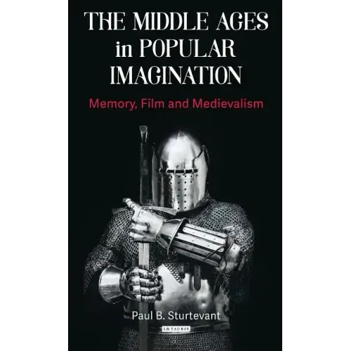 The Middle Ages in Popular Imagination: Memory, Film and Medievalism