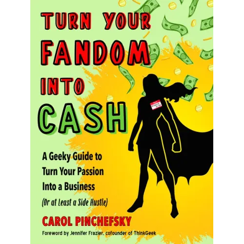 Turn Your Fandom Into Cash: A Geeky Guide to Turn Your Passion Into a Business (or at Least a Side Hustle)