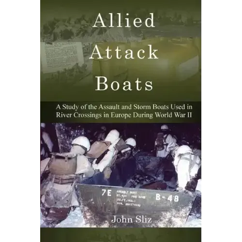 Allied Attack Boats: A Study of the Storm and Assault Boats Used in River Crossings in Europe During World War II