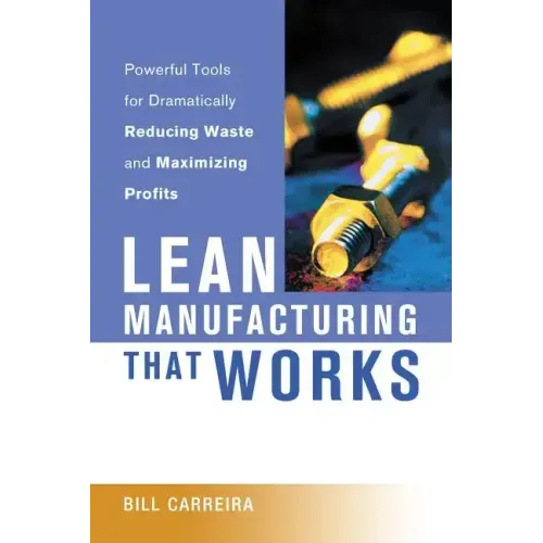 Lean Manufacturing That Works: Powerful Tools for Dramatically Reducing Waste and Maximizing Profits