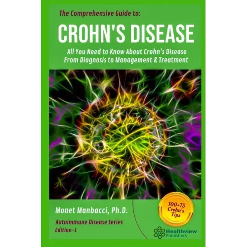 The Comprehensive Guide to Crohn's Disease: All You Need to Know About Crohn's Disease, From Diagnosis to Management & Treatment