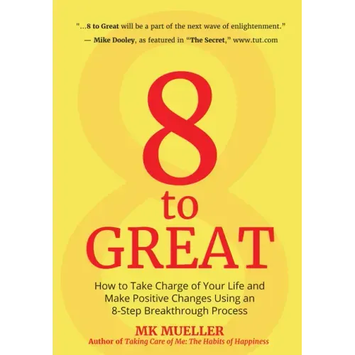 8 to Great: How to Take Charge of Your Life and Make Positive Changes Using an 8-Step Breakthrough Process (Inspiration, Resilience, Change Your Life,