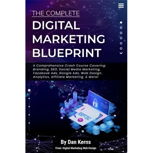 The Complete Digital Marketing Blueprint - A Comprehensive Crash Course Covering: Branding, SEO, Social Media Marketing, Facebook Ads, Google Ads, Web