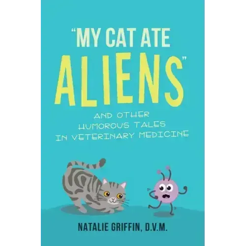 My Cat Ate Aliens: and Other Humorous Tales in Veterinary Medicine