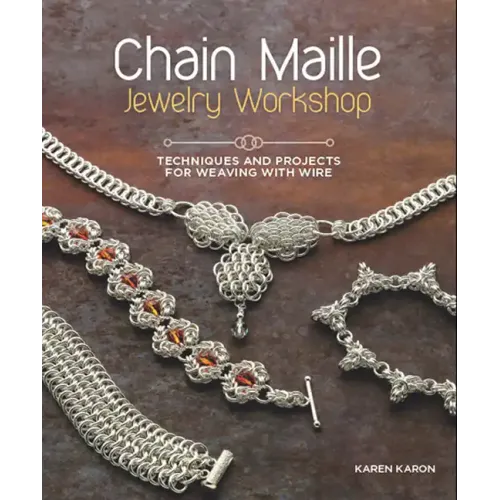 Chain Maille Jewelry Workshop: Techniques and Projects for Weaving with Wire