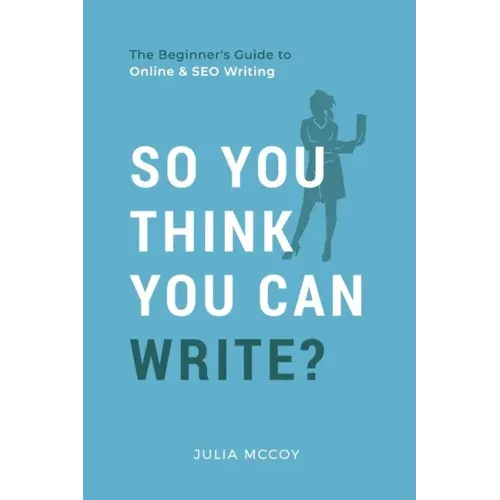 So You Think You Can Write?: The Definitive Guide to Successful Online Writing