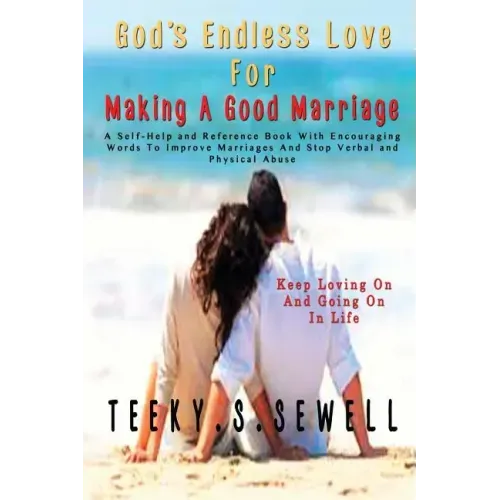 God's Endless Love For Making A Good Marriage: A Self-Help and Reference Book With Encouraging Words To Improve Marriages And Stop Verbal And Physical