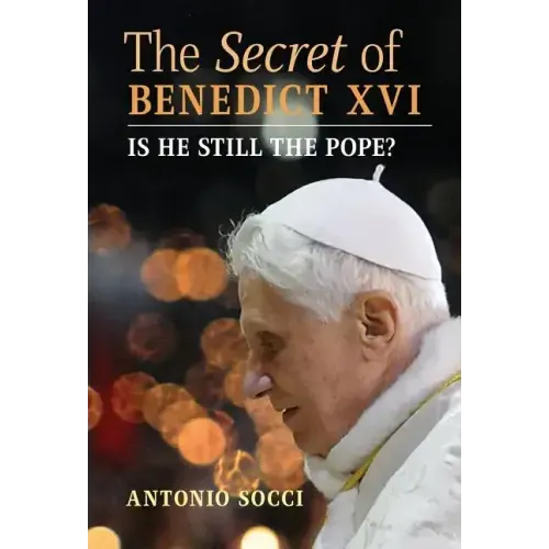 The Secret of Benedict XVI: Is He Still the Pope?