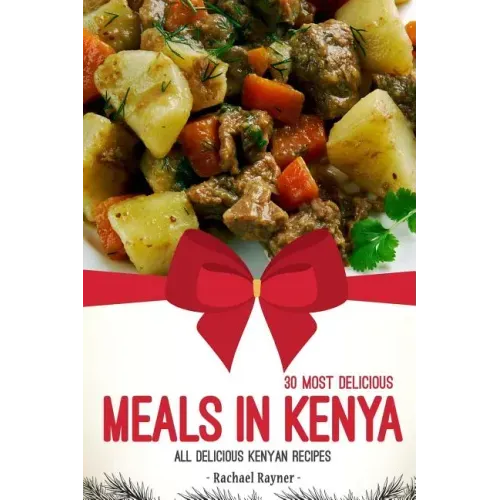 30 Most Delicious Meals in Kenya: All Delicious Kenyan Recipes
