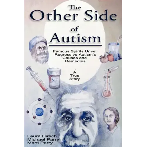 The Other Side of Autism: Famous Spirits Unveil Regressive Autism's Causes and Remedies
