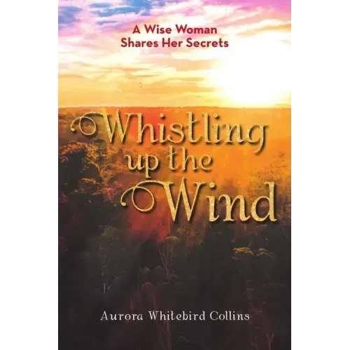 Whistling Up the Wind: A Wise Woman Shares Her Secrets